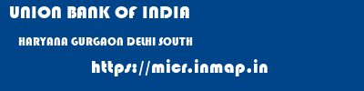 UNION BANK OF INDIA  HARYANA GURGAON DELHI SOUTH   micr code